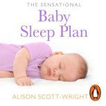 The Sensational Baby Sleep Plan, Alison ScottWright