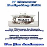 IT Manager Budgeting Skills How IT Managers Can Request, Manage, Use, and Track Their Funding, Dr. Jim Anderson