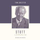 Stott on the Christian Life Between Two Worlds, Tim Chester