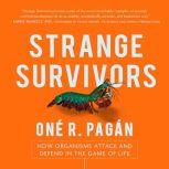 Strange Survivors How Organisms Attack and Defend in the Game of Life, One R. Pagan