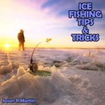 Ice Fishing Tips  Tricks, Jason R Martin