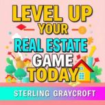 Level Up Your Real Estate Game Today, Sterling Graycroft