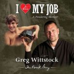 I Love My Job A Pondering Memoir, Greg Wittstock