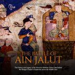 Battle of Ain Jalut, The The History..., Charles River Editors