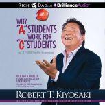 Why A Students Work for C Students and B Students Work for the Government Rich Dad's Guide to Financial Education for Parents, Robert T. Kiyosaki