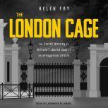 The London Cage The Secret History of Britain's World War II Interrogation Centre, Helen Fry
