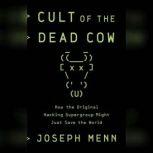 Cult of the Dead Cow How the Original Hacking Supergroup Might Just Save the World, Joseph Menn