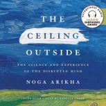The Ceiling Outside The Science and Experience of the Disrupted Mind, Noga Arikha