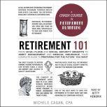 Retirement 101 From 401(k) Plans and Social Security Benefits to Asset Management and Medical Insurance, Your Complete Guide to Preparing for the Future You Want, Michele Cagan