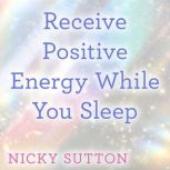 Receive Positive Energy While You Sle..., Nicky Sutton