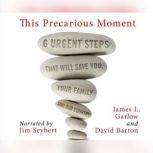 This Precarious Moment Six Urgent Steps that Will Save You, Your Family, and Our Country, James L. Garlow