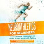 Neuroathletics for Beginners Improve..., Phillip Roden