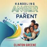 HANDLING ANGER AS A PARENT, Clinton Greene