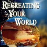 Recreating Your World, Chris Oyalhilome, D.Sc., D.D.