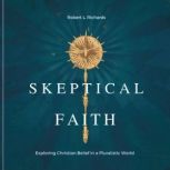 Skeptical Faith Exploring Christian ..., Robert L. Richards