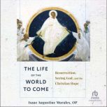 The Life of the World to Come, Isaac Augustine Morales, OP