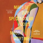 Maps of Our Spectacular Bodies, Maddie Mortimer