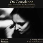 On Consolation Written To Two Mother..., Lucius Anneus Seneca