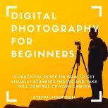 Digital Photography for Beginners A ..., Stefan Johnston