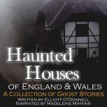 Haunted Houses of England and Wales A Collection of Ghost Stories, Elliott O'Donnell