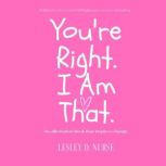 Youre Right. I am that., Lesley D. Nurse