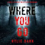 Where You Go A Kelly Cruz MysteryBo..., Rylie Dark