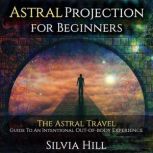 Astral Projection for Beginners The ..., Silvia Hill