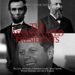 The Assassinated Presidents The Live..., Charles River Editors
