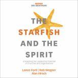The Starfish and the Spirit Unleashing the Leadership Potential of Churches and Organizations, Lance Ford