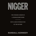 Nigger The Strange Career of a Troublesome Word  - with a New Introduction by the Author, Randall Kennedy