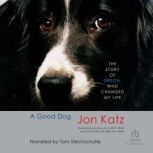 A Good Dog The Story of Orson, Who Changed My Life, Jon Katz