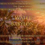 By the Waters of Babylon A Captive's Song - Psalm 137, Mesu Andrews