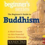 The Beginners Guide to Buddhism, Jack Kornfield, PhD