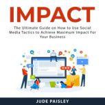 Impact The Ultimate Guide on How to ..., Jude Paisley