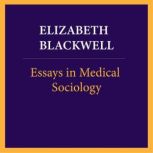 Essays in medical sociology, Volume 1..., Elizabeth Blackwell