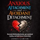 Anxious Attachment and Avoidant Detac..., James Carter