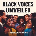 Black Voices Unveiled Hidden Tales o..., Merrick Clovington