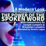 A Modern Look at Florence Scovel Shinn's The Power of the Spoken Word With Commentary by Joseph Lumpkin & Breandan Lumpkin, Florence Scovel Shinn