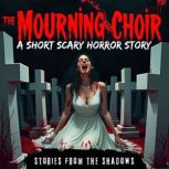 The Mourning Choir. A Short Scary Hor..., Stories From The Shadows