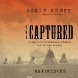 The Captured A True Story of Abduction by Indians on the Texas Frontier, Scott Zesch