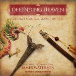 Defending Heaven China's Mongol Wars, 1209-1370, James Waterson