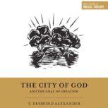 The City of God and the Goal of Creation, T. Desmond Alexander