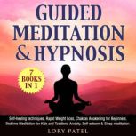 Guided Meditation & hypnosis: 7 books 1 Self-healing techniques, Rapid Weight Loss, Chakras Awakening for Beginners. Bedtime Meditation for Kids and Toddlers. Anxiety, Self-esteem & Sleep meditation, Lory Patel
