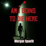 Am I Going To Die Here, Morgan Spaeth