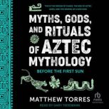 Myths, Gods, and Rituals of Aztec Myt..., Matthew Torres