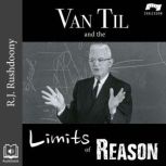 Van Til and the Limits of Reason, R. J. Rushdoony