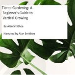 Tiered Gardening A Beginners Guide ..., Alan Smithee