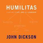 Humilitas A Lost Key to Life, Love, and Leadership, John Dickson