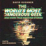 The World's Most Dangerous Geek: And More True Hacking Stories, David Kushner