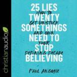 25 Lies Twentysomethings Need to Stop Believing How to Get Unstuck and Own Your Defining Decade, Paul Angone